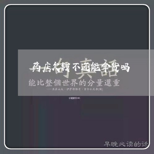 药店欠钱不还能拿货吗/2023102663502