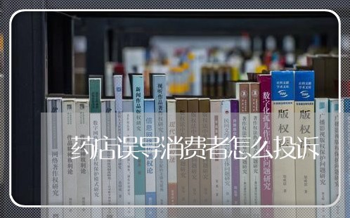 药店误导消费者怎么投诉/2023021975837