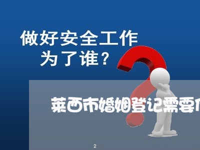 莱西市婚姻登记需要什么材料/2023081683937