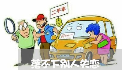 落不下别人失恋/2023091676059