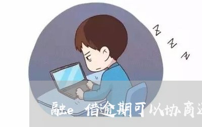 融e借逾期可以协商还款吗/2023092608048