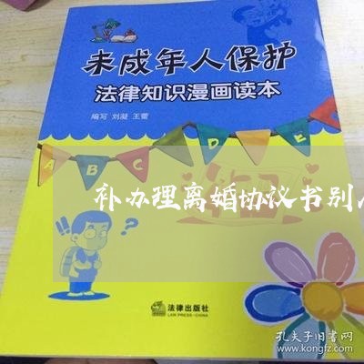 补办理离婚协议书别人代办可以吗/2023111586029