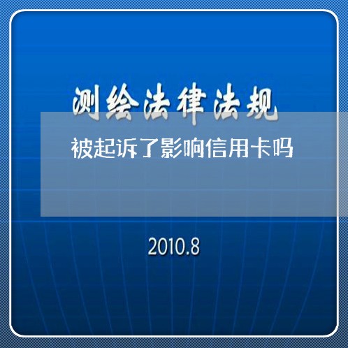 被起诉了影响信用卡吗/2023082869572