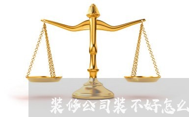 装修公司装不好怎么起诉/2023032714735