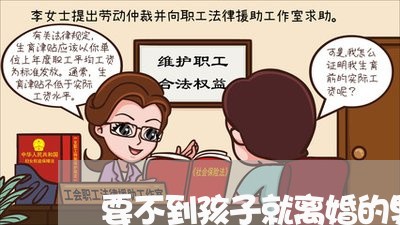 要不到孩子就离婚的男人/2023111572705