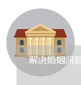 解决婚姻问题的公众号/2023112377149