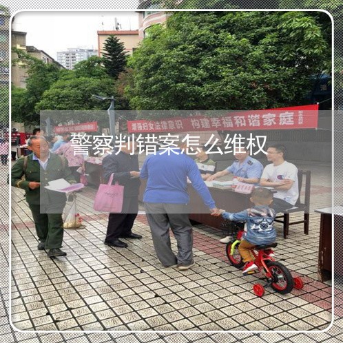 警察判错案怎么维权/2023052651705