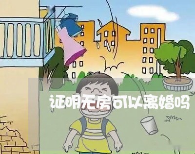 证明无房可以离婚吗/2023110394959