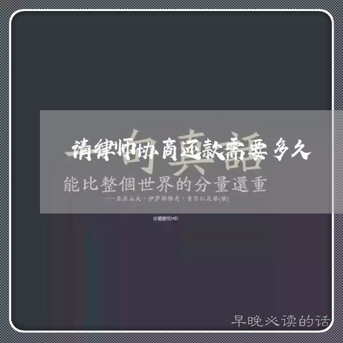 请律师协商还款需要多久/2023101746049