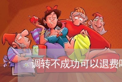 调转不成功可以退费吗/2023040842507