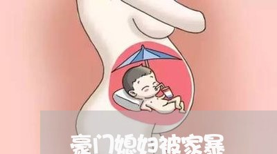 豪门媳妇被家暴/2023091327158