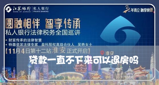 贷款一直不下来可以退房吗/2023032446572