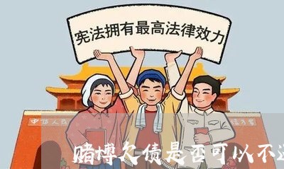 赌博欠债是否可以不还钱/2023102494603