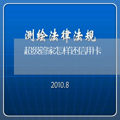 超级管家怎样还信用卡/2023082691615