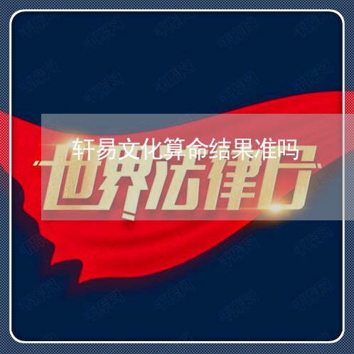 轩易文化算命结果准吗/2023031606926