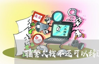 辅警欠钱不还可以辞退吗/2023111062625