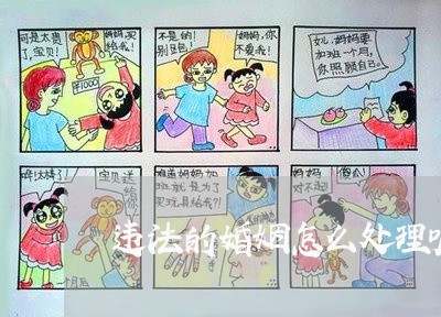 违法的婚姻怎么处理呢/2023081283725