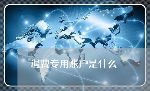 退费专用账户是什么/2023061428170