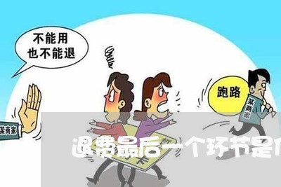 退费最后一个环节是什么/2023053157047