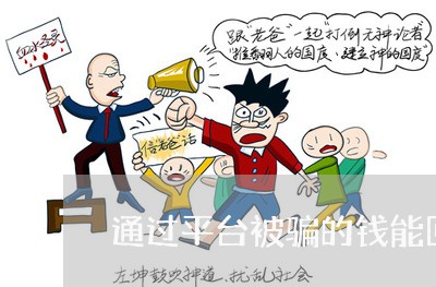 通过平台被骗的钱能回来吗安全吗/2023040295026