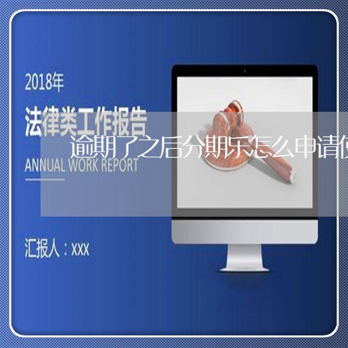 逾期了之后分期乐怎么申请使用/2023072364936