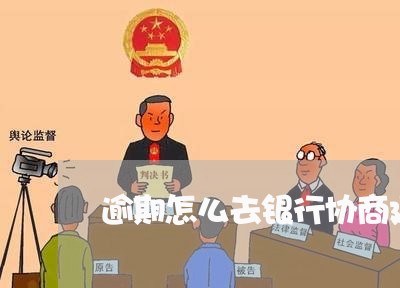 逾期怎么去银行协商延期还款/2023092417938