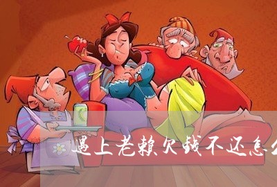 遇上老赖欠钱不还怎么办呀/2023120973714