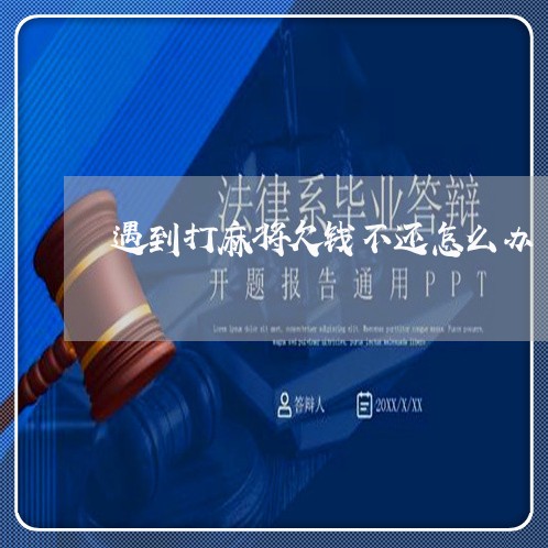 遇到打麻将欠钱不还怎么办/2023092792815