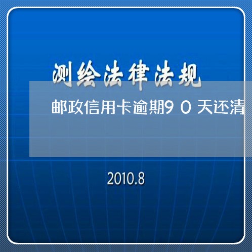 邮政信用卡逾期90天还清/2023050242514