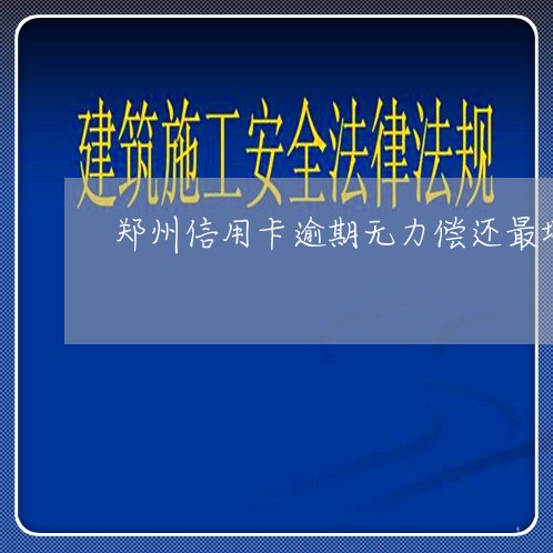 郑州信用卡逾期无力偿还最坏结果/2023121673794