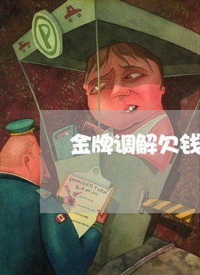 金牌调解欠钱不还完整版/2023110118158