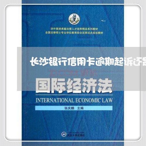 长沙银行信用卡逾期起诉还是仲裁/2023111830372