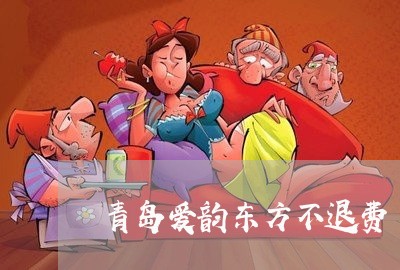 青岛爱韵东方不退费/2023061738561