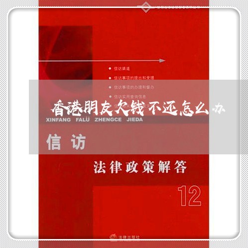 香港朋友欠钱不还怎么办/2023112459594