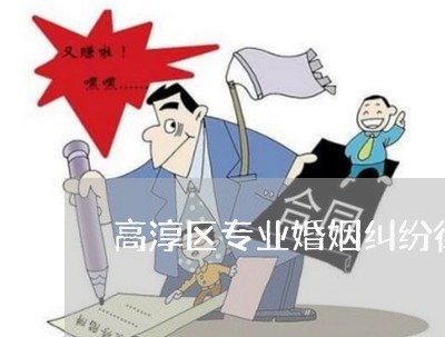 高淳区专业婚姻纠纷律师怎么收费/2023081519359