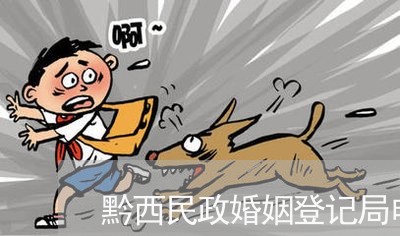 黔西民政婚姻登记局电话/2023112697049