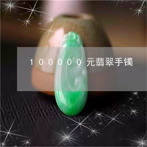 100000元翡翠手镯/2023070809582