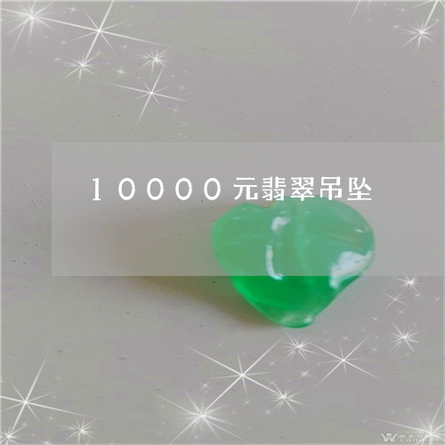 10000元翡翠吊坠/2023061500370