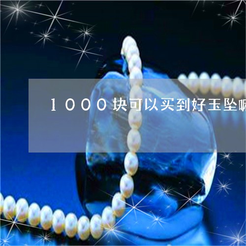 1000块可以买到好玉坠嘛/2023100708471