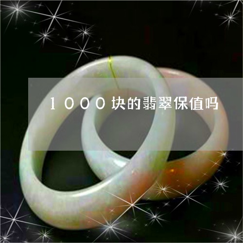 1000块的翡翠保值吗/2023070829504