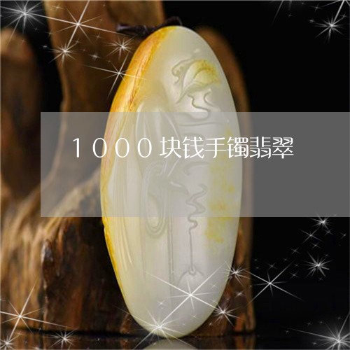 1000块钱手镯翡翠/2023041199170