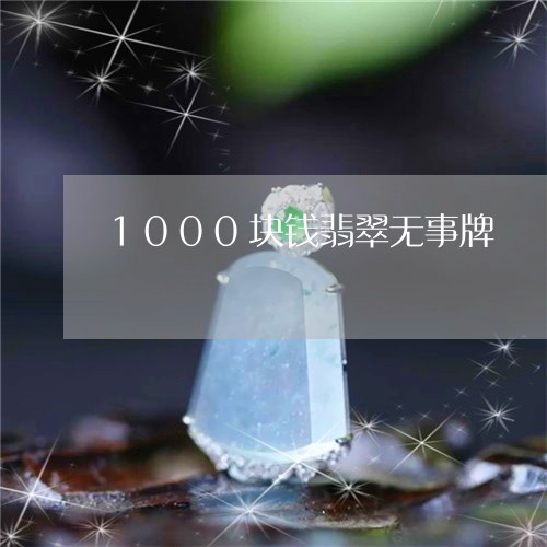 1000块钱翡翠无事牌/2023070857362