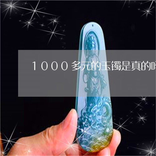 1000多元的玉镯是真的吗/2023100783714