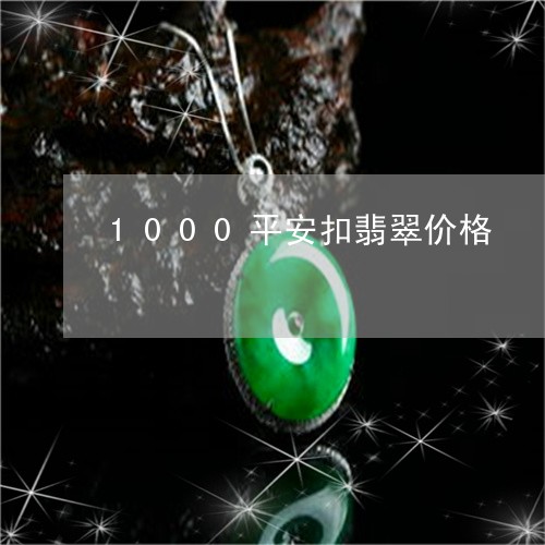 1000平安扣翡翠价格/2023070803938