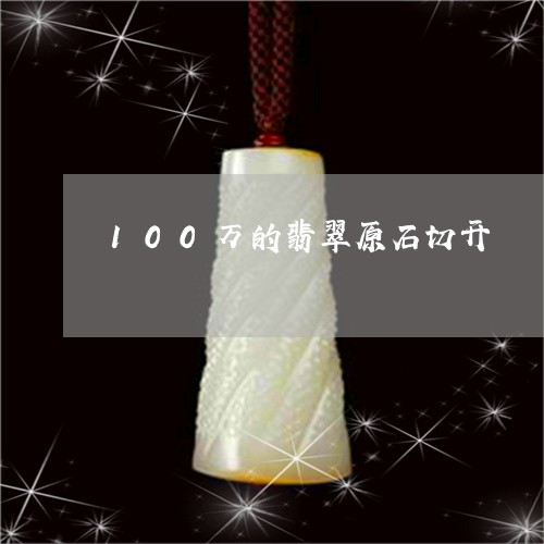 100万的翡翠原石切开/2023070863736