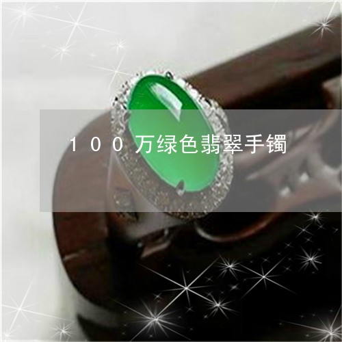 100万绿色翡翠手镯/2023041156294