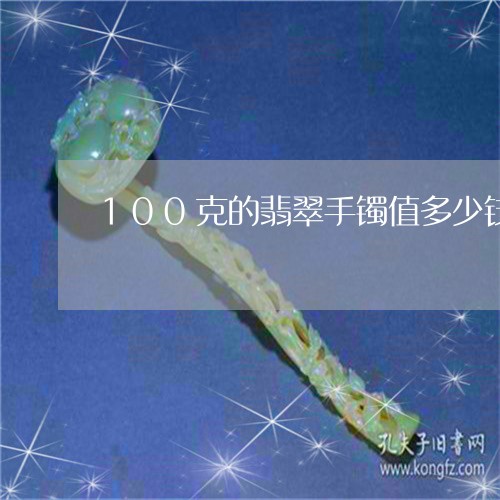 100克的翡翠手镯值多少钱/2023120398262