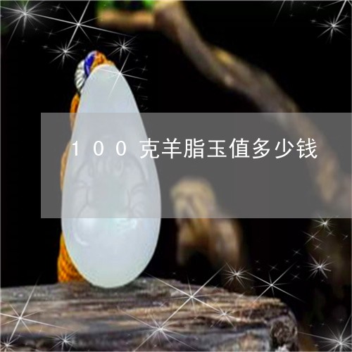 100克羊脂玉值多少钱/2023070890303