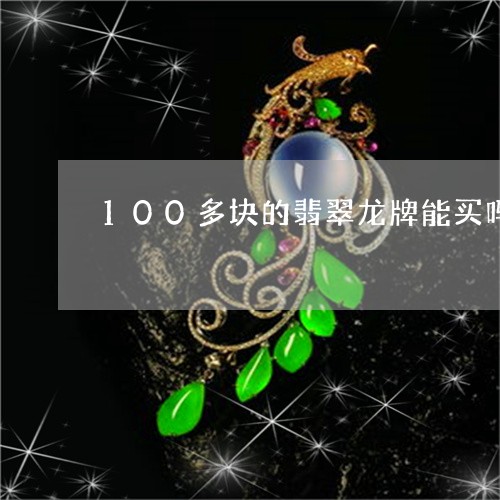 100多块的翡翠龙牌能买吗/2023112493026