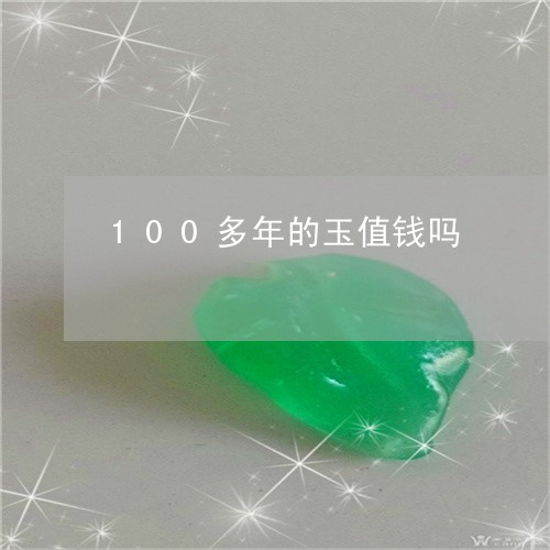 100多年的玉值钱吗/2023041164714